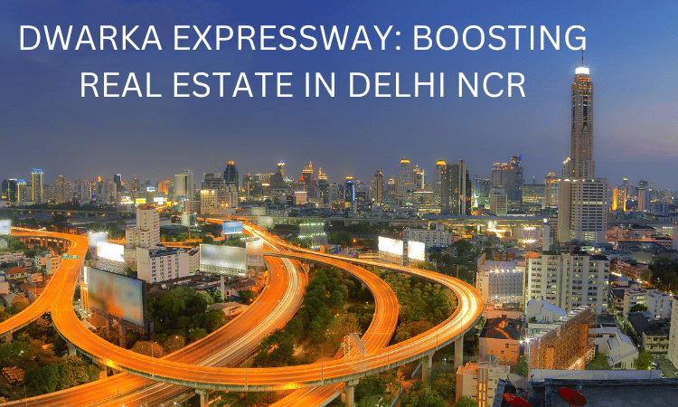 "Dwarka Expressway: Paving the Way for Future-Ready Real Estate Investments in Delhi-NCR"